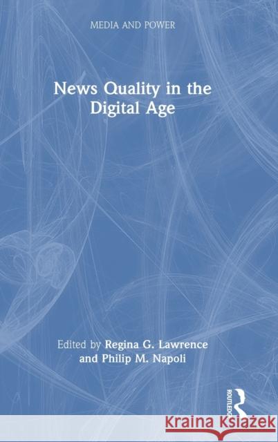 News Quality in the Digital Age Regina G. Lawrence Philip M. Napoli 9781032191782 Routledge
