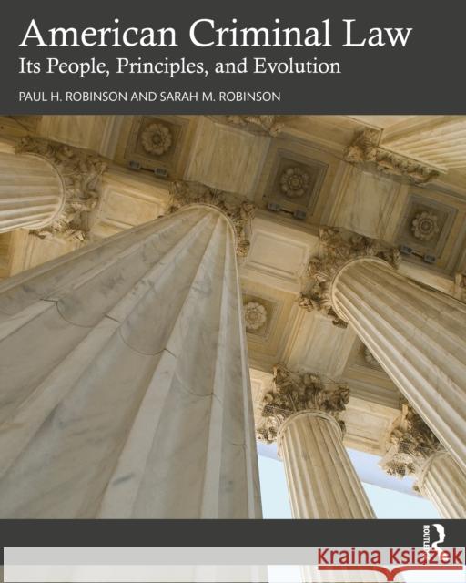 American Criminal Law: Its People, Principles, and Evolution Paul H. Robinson Sarah M. Robinson 9781032191850 Routledge