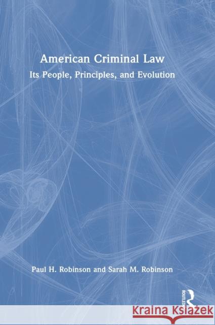 American Criminal Law: Its People, Principles, and Evolution Robinson, Paul H. 9781032191867 Routledge