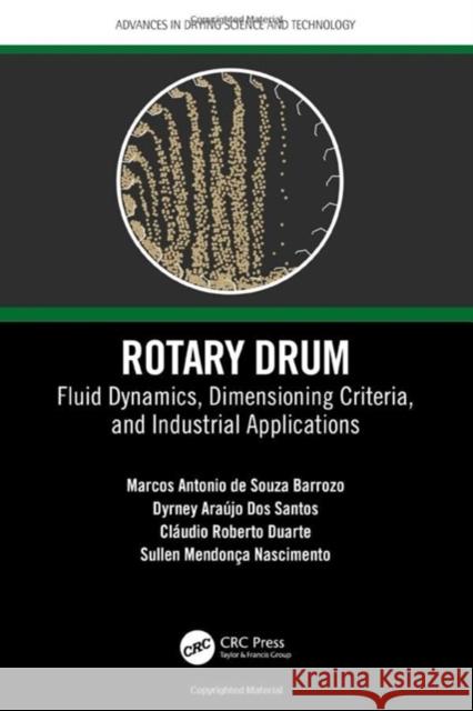 Rotary Drum: Fluid Dynamics, Dimensioning Criteria, and Industrial Applications Marcos A. S. Barrozo Arun Mujumdar Dyrney Ara?jo Do 9781032191898