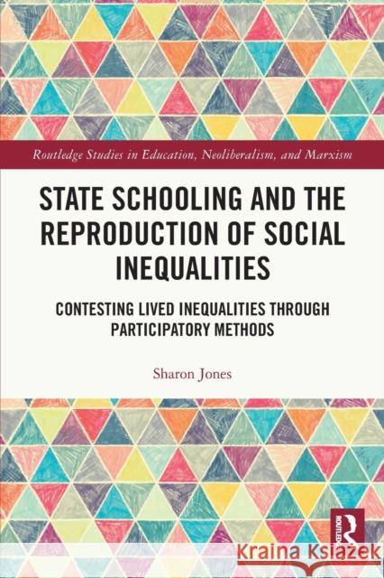 State Schooling and the Reproduction of Social Inequalities: Contesting Lived Inequalities Through Participatory Methods Sharon Jones 9781032192222 Routledge