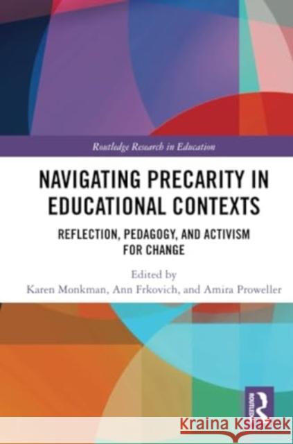 Navigating Precarity in Educational Contexts: Reflection, Pedagogy, and Activism for Change Karen Monkman Ann Frkovich Amira Proweller 9781032192246 Routledge