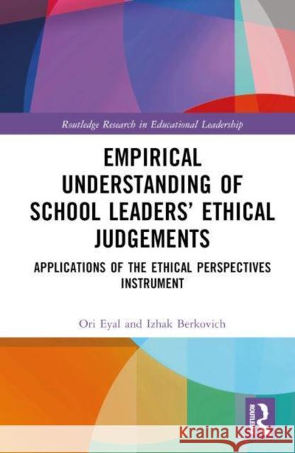 Empirical Understanding of School Leaders' Ethical Judgements: Applications of the Ethical Perspectives Instrument Eyal, Ori 9781032192284