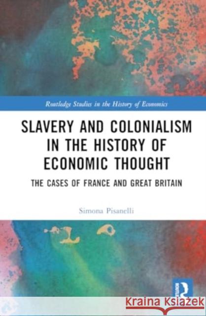 Slavery and Colonialism in the History of Economic Thought: The Cases of France and Great Britain Simona Pisanelli 9781032192406 Routledge