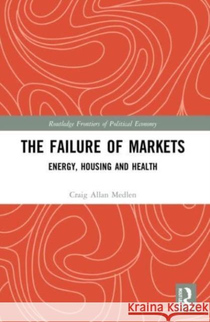 The Failure of Markets Craig Allan Medlen 9781032192444 Taylor & Francis Ltd