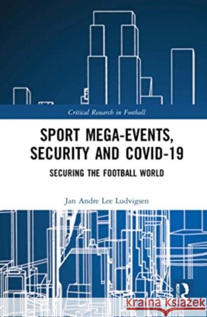 Sport Mega-Events, Security and COVID-19 Jan Andre Lee (Liverpool John Moores University, UK) Ludvigsen 9781032192758 Taylor & Francis Ltd