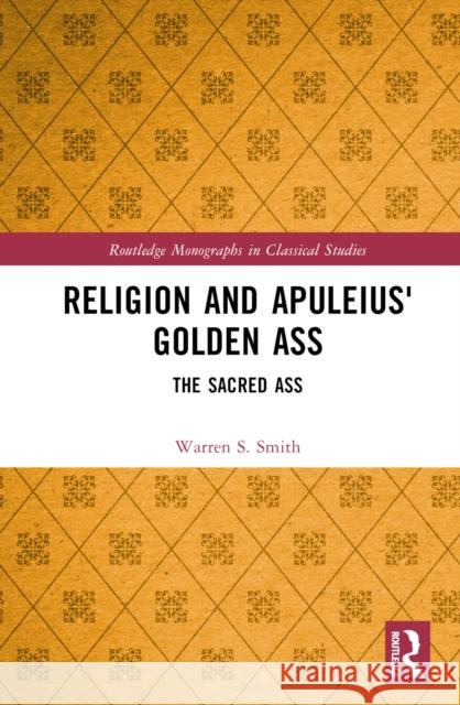 Religion and Apuleius' Golden Ass: The Sacred Ass Smith, Warren S. 9781032192802 Taylor & Francis Ltd