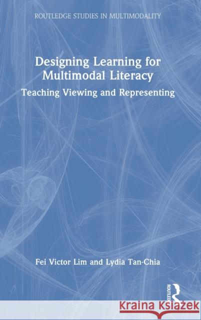 Designing Learning for Multimodal Literacy: Teaching Viewing and Representing Lim, Fei Victor 9781032192888 Taylor & Francis Ltd