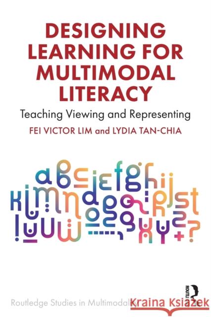 Designing Learning for Multimodal Literacy: Teaching Viewing and Representing Lim, Fei Victor 9781032192895 Taylor & Francis Ltd