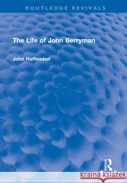 The Life of John Berryman Haffenden, John 9781032192918 Taylor & Francis Ltd