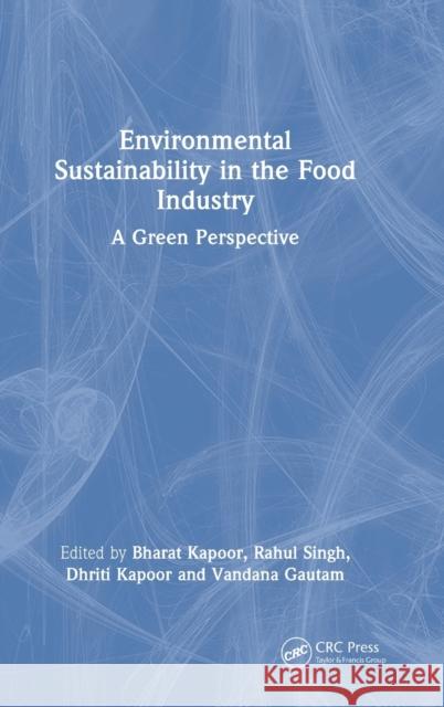 Environmental Sustainability in the Food Industry: A Green Perspective Kapoor, Bharat 9781032193038 Taylor & Francis Ltd