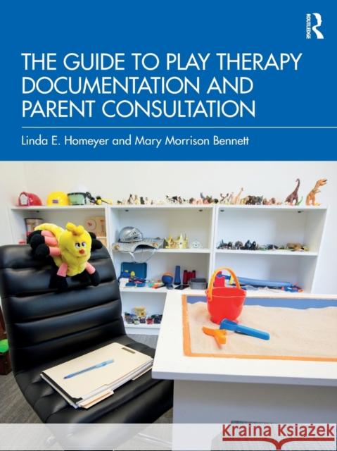 The Guide to Play Therapy Documentation and Parent Consultation Mary Morrison (Private practice, Texas, USA) Bennett 9781032193427 Taylor & Francis Ltd