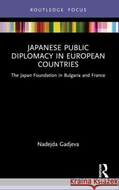 Japanese Public Diplomacy in European Countries Nadejda (Ritsumeikan University, Japan) Gadjeva 9781032193540 Taylor & Francis Ltd