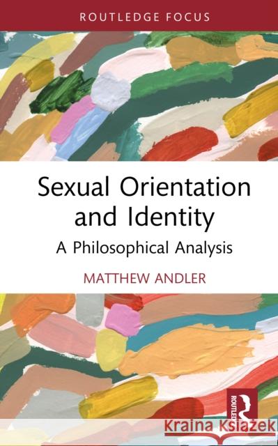Sexual Orientation and Identity: A Philosophical Analysis Matthew Andler 9781032193649 Routledge