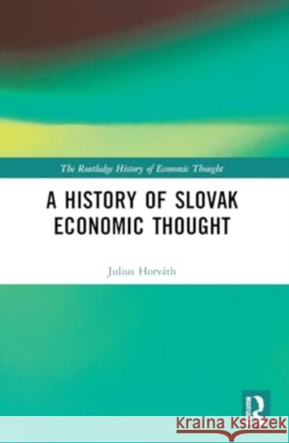 A History of Slovak Economic Thought Julius (Central European University, Hungary) Horvath 9781032193663 Taylor & Francis Ltd