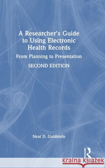 A Researcher's Guide to Using Electronic Health Records: From Planning to Presentation Neal D. Goldstein 9781032193724 CRC Press