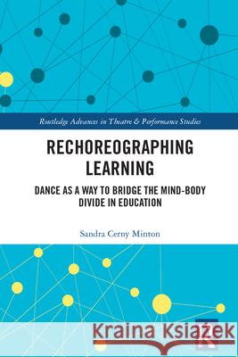 Rechoreographing Learning: Dance as a Way to Bridge the Mind-Body Divide in Education Minton, Sandra Cerny 9781032193830 Taylor & Francis Ltd