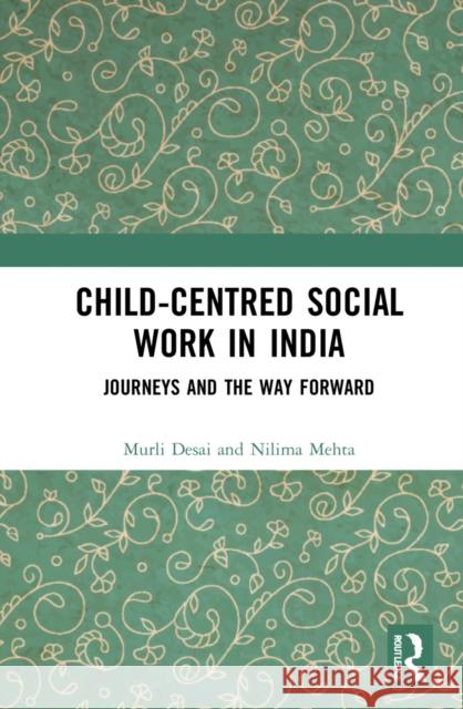 Child-Centred Social Work in India: Journeys and the Way Forward Murli Desai Nilima Mehta 9781032193922 Routledge Chapman & Hall