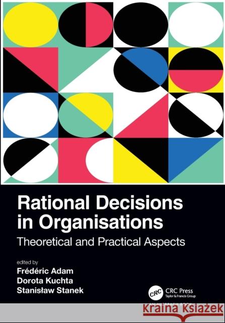 Rational Decisions in Organisations: Theoretical and Practical Aspects Frederic Adam Stanek Stanislaw Dorota Kuchta 9781032193953 Auerbach Publications