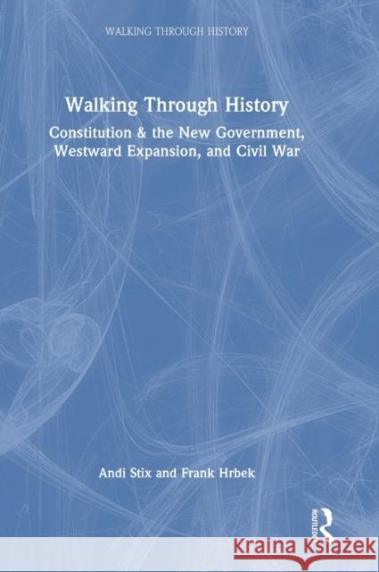 Walking Through History: Constitution & the New Government, Westward Expansion, and Civil War Stix, Andi 9781032194066