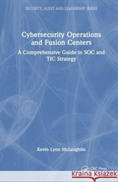 Cybersecurity Operations and Fusion Centers Kevin Lynn McLaughlin 9781032194356 Taylor & Francis Ltd