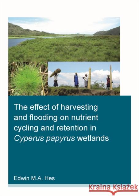 The Effect of Harvesting and Flooding on Nutrient Cycling and Retention in Cyperus Papyrus Wetlands Edwin M. a. Hes 9781032194615 CRC Press