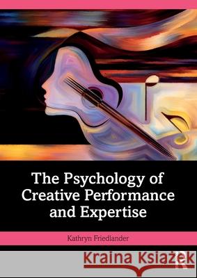 The Psychology of Creative Performance and Expertise Kathryn Friedlander 9781032194820 Routledge