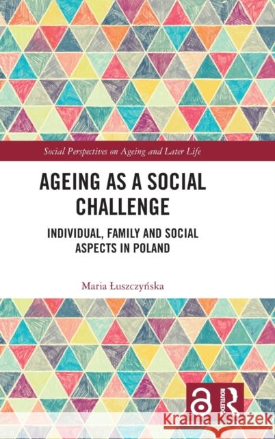 Ageing as a Social Challenge: Individual, Family and Social Aspects in Poland Maria Luszczyńska 9781032194837 Routledge