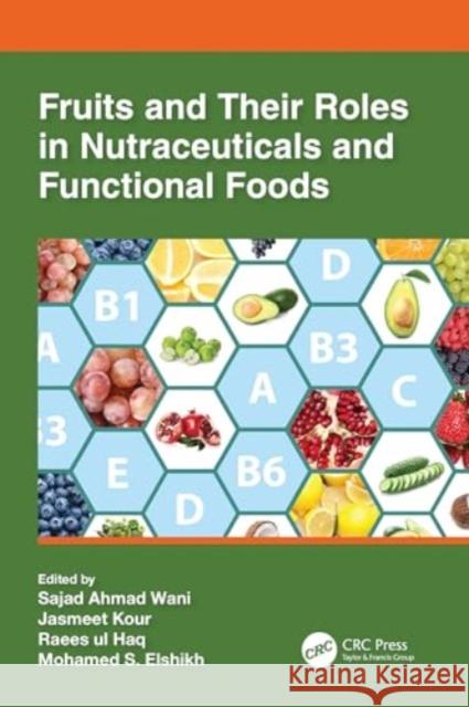 Fruits and Their Roles in Nutraceuticals and Functional Foods Sajad Ahma Jasmeet Kour Raees-Ul Haq 9781032194912 Taylor & Francis Ltd