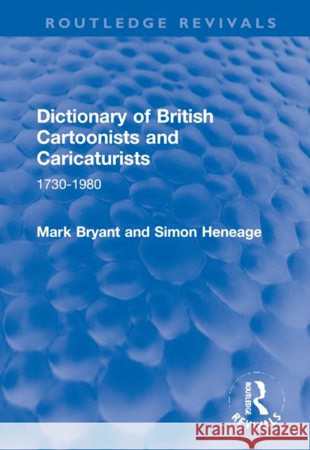 Dictionary of British Cartoonists and Caricaturists: 1730-1980 Mark Bryant Simon Heneage 9781032194943