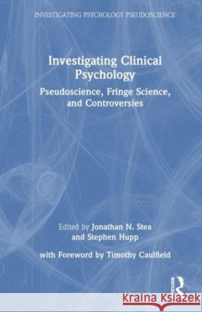 Investigating Clinical Psychology: Pseudoscience, Fringe Science, and Controversies Jonathan N. Stea Stephen Hupp 9781032195056 Routledge