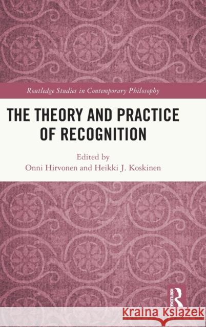 The Theory and Practice of Recognition Onni Hirvonen Heikki J. Koskinen 9781032195070 Routledge