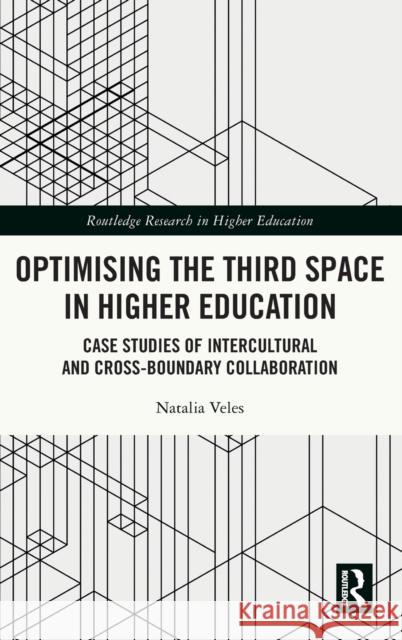Optimising the Third Space in Higher Education: Case Studies of Intercultural and Cross-Boundary Collaboration Veles, Natalia 9781032195094 Taylor & Francis Ltd