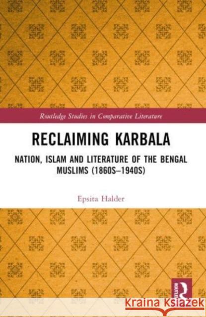 Reclaiming Karbala: Nation, Islam and Literature of the Bengali Muslims Epsita Halder 9781032195438 Routledge