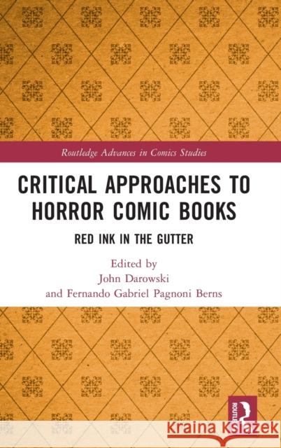 Critical Approaches to Horror Comic Books: Red Ink in the Gutter John Darowski Fernando Gabriel Pagnon 9781032195704 Routledge