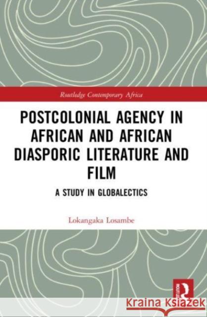 Postcolonial Agency in African and Diasporic Literature and Film Lokangaka Losambe 9781032195735 Taylor & Francis Ltd