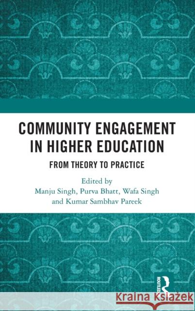 Community Engagement in Higher Education: From Theory to Practice Manju Singh Purva Bhatt Wafa Singh 9781032195773 Routledge Chapman & Hall