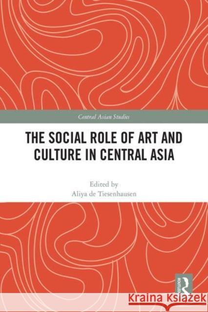 The Social Role of Art and Culture in Central Asia Aliya d 9781032195841 Routledge