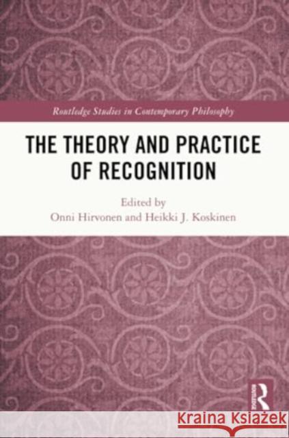 The Theory and Practice of Recognition Onni Hirvonen Heikki J. Koskinen 9781032196008 Routledge