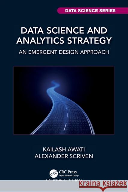 Data Science and Analytics Strategy: An Emergent Design Approach Kailash Awati Alexander Scriven 9781032196329 Taylor & Francis Ltd