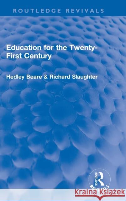 Education for the Twenty-First Century Hedley Beare Richard Slaughter 9781032196398 Routledge