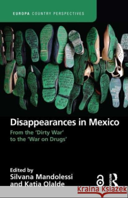 Disappearances in Mexico: From the 'Dirty War' to the 'War on Drugs' Silvana Mandolessi Katia Olald 9781032196619 Routledge