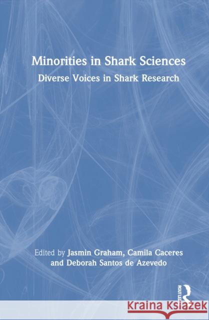 Minorities in Shark Sciences: Diverse Voices in Shark Research Graham, Jasmin 9781032196961 Taylor & Francis Ltd