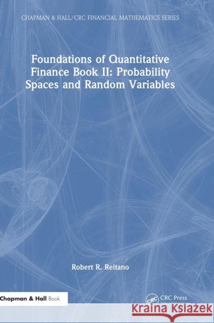 Foundations of Quantitative Finance Book II: Probability Spaces and Random Variables Reitano, Robert R. 9781032197180 Taylor & Francis Ltd