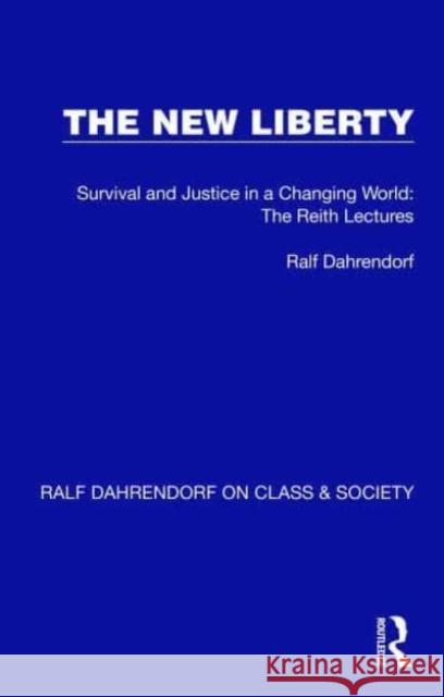 The New Liberty: Survival and Justice in a Changing World: The Reith Lectures Ralf Dahrendorf 9781032197296 Routledge