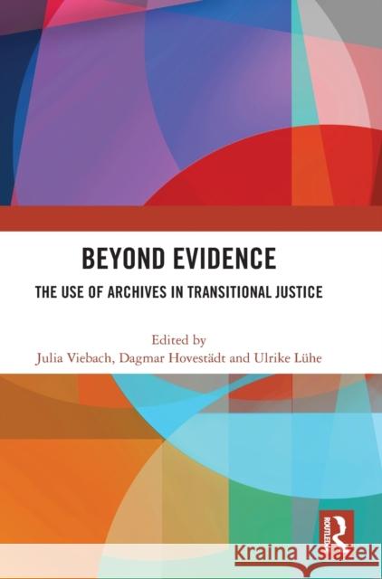 Beyond Evidence: The Use of Archives in Transitional Justice Julia Viebach Dagmar Hovest 9781032197401 Routledge