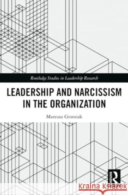 Leadership and Narcissism in the Organization Mateusz Grzesiak 9781032197449 Routledge