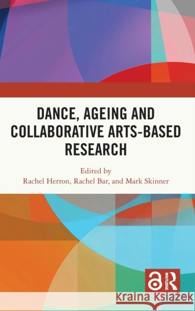 Dance, Ageing and Collaborative Arts-Based Research Herron, Rachel 9781032197555 Taylor & Francis Ltd