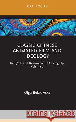 Chinese Animated Film and Ideology: Tradition, Innovation, and Interculturality Olga Bobrowska 9781032197678