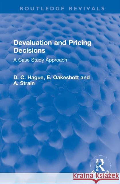 Devaluation and Pricing Decisions: A Case Study Approach Douglas Hague W. E. F. Oakeshott A. A. Strain 9781032197784 Routledge